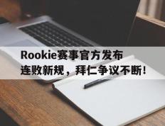 完美电竞-关于Rookie赛事官方发布连败新规，拜仁争议不断！的信息